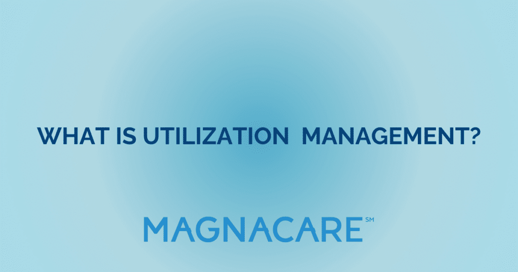 What is Utilization Management in Health Care? - MagnaCare